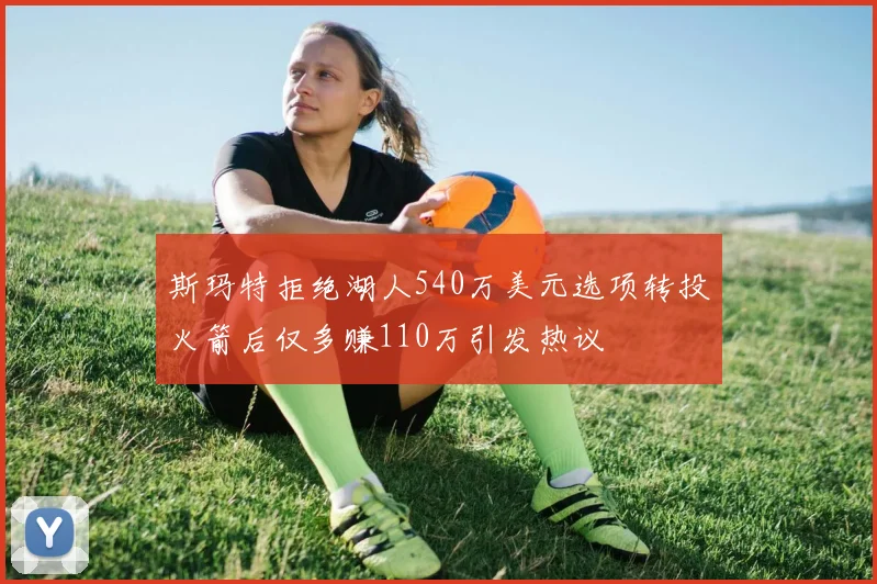 斯玛特拒绝湖人540万美元选项转投火箭后仅多赚110万引发热议