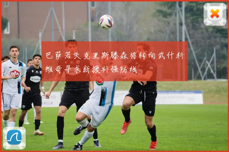 巴萨若失克里斯滕森将转向武什科维奇寻求新援补强防线