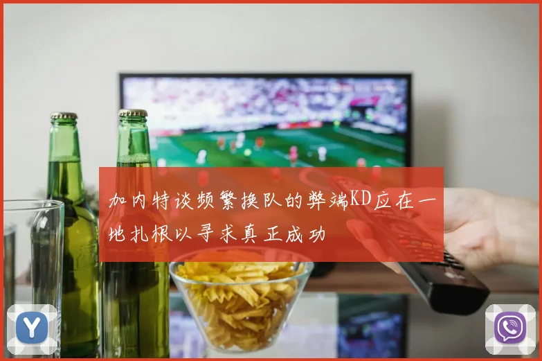加内特谈频繁换队的弊端KD应在一地扎根以寻求真正成功