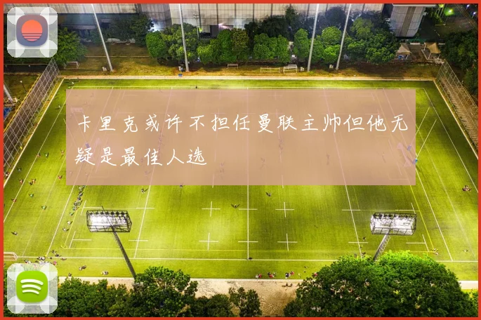 卡里克或许不担任曼联主帅但他无疑是最佳人选