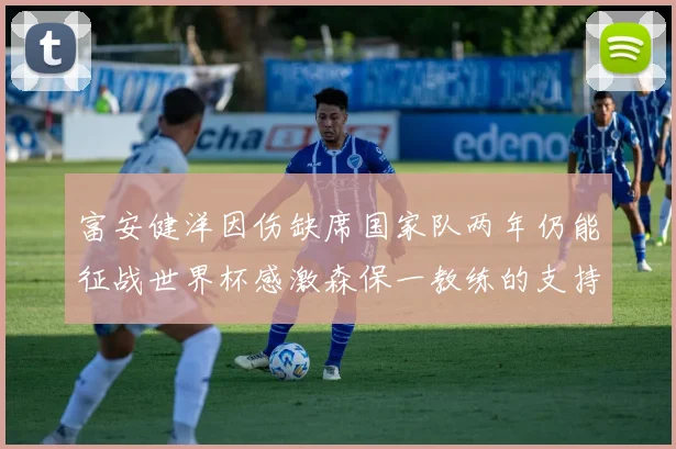 富安健洋因伤缺席国家队两年仍能征战世界杯感激森保一教练的支持与信任